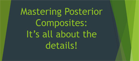 Mastering Posterior Composites: It’s all about the Details!
